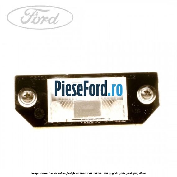 Lampa numar inmatriculare Ford Focus 2004-2007 2.0 TDCi 136 cp G6DA, G6DB, G6DD, G6DG diesel