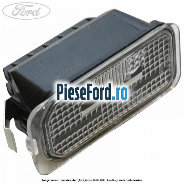 Lampa numar inmatriculare Ford Focus 2008-2011 1.4 80 cp Lampa numar inmatriculare Ford Focus 2008-2011 1.4 80 cp ASDA, ASDB benzina