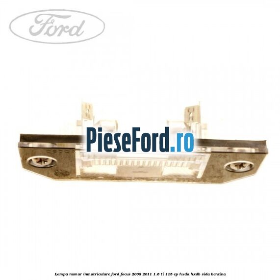 Lampa numar inmatriculare Ford Focus 2008-2011 1.6 Ti 115 cp HXDA, HXDB, SIDA benzina