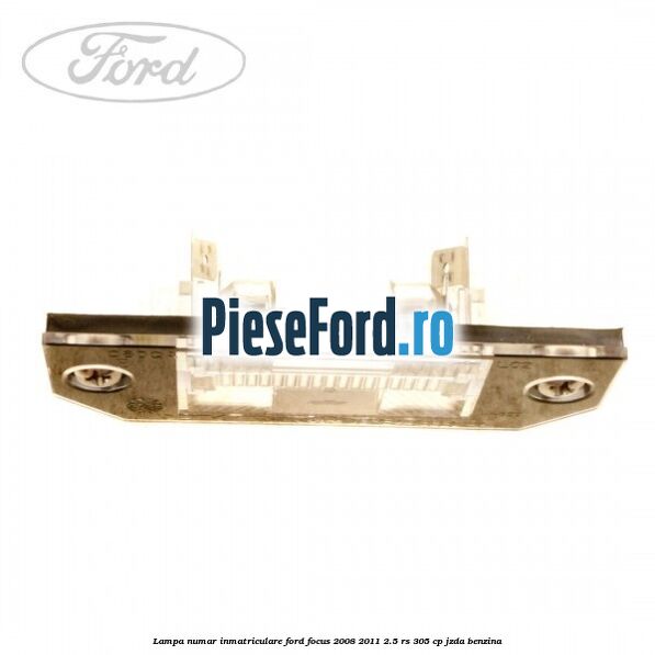 Lampa numar inmatriculare Ford Focus 2008-2011 2.5 RS 305 cp JZDA benzina