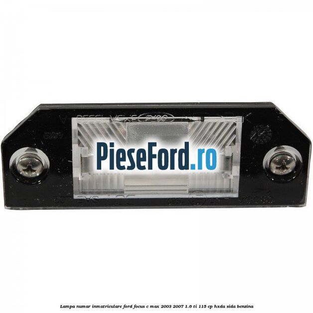 Lampa numar inmatriculare Ford Focus C-Max 2003-2007 1.6 Ti 115 cp HXDA, SIDA benzina