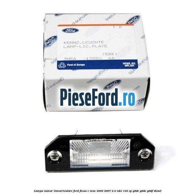 Lampa numar inmatriculare Ford Focus C-Max 2003-2007 2.0 TDCi 133 cp G6DC, G6DE, G6DF diesel