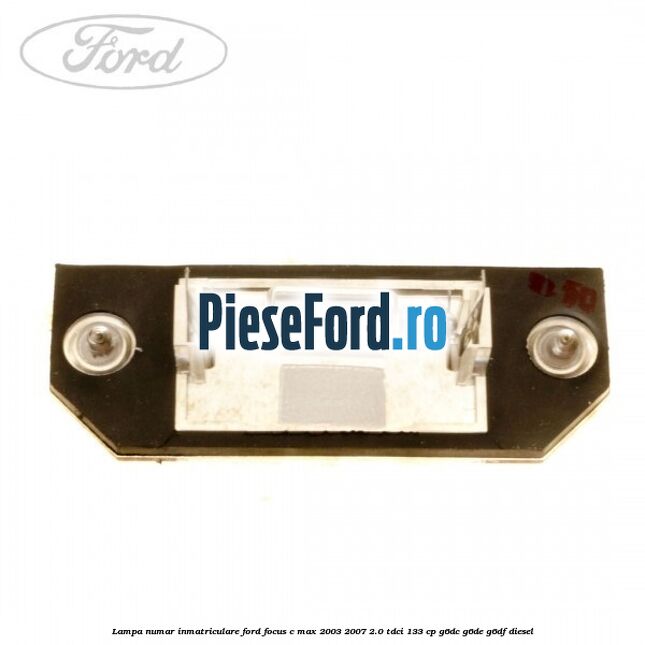 Lampa numar inmatriculare Ford Focus C-Max 2003-2007 2.0 TDCi 133 cp G6DC, G6DE, G6DF diesel