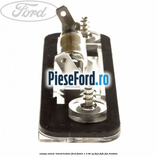 Lampa numar inmatriculare Ford Fusion 1.4 80 cp Lampa numar inmatriculare Ford Fusion 1.4 80 cp FXJA, FXJB, FXJC benzina