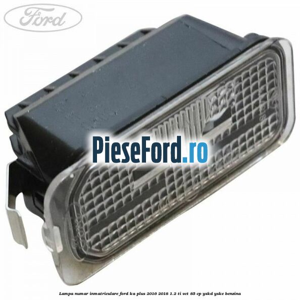 Lampa numar inmatriculare Ford Ka plus 2016-2018 1.2 Ti-VCT 85 cp Lampa numar inmatriculare Ford Ka plus 2016-2018 1.2 Ti-VCT 85 cp YSKD, YSKE benzina
