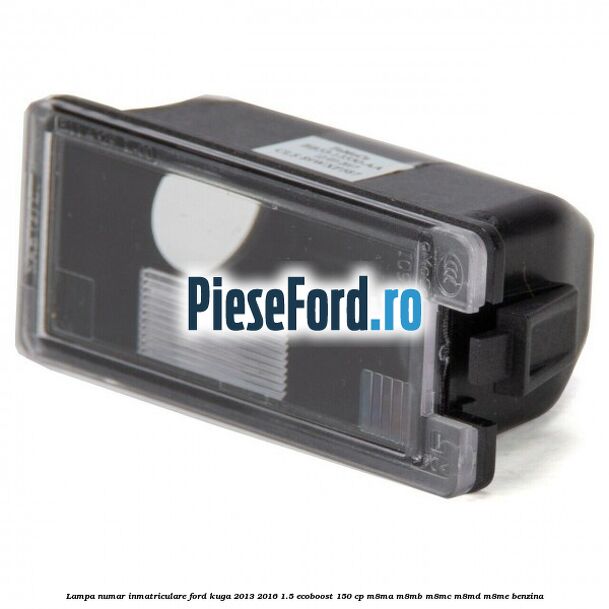 Lampa numar inmatriculare Ford Kuga 2013-2016 1.5 EcoBoost 150 cp M8MA, M8MB, M8MC, M8MD, M8ME benzina