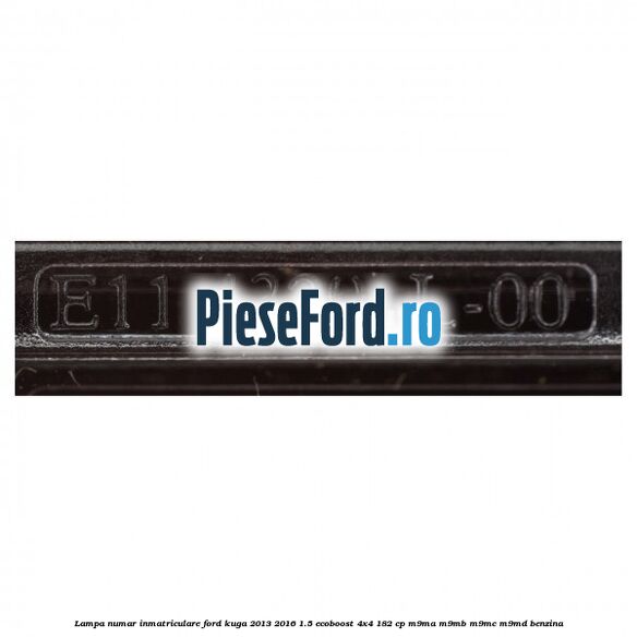 Lampa numar inmatriculare Ford Kuga 2013-2016 1.5 EcoBoost 4x4 182 cp Lampa numar inmatriculare Ford Kuga 2013-2016 1.5 EcoBoost 4x4 182 cp M9MA, M9MB, M9MC, M9MD benzina