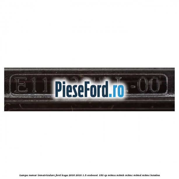 Lampa numar inmatriculare Ford Kuga 2016-2018 1.5 EcoBoost 150 cp Lampa numar inmatriculare Ford Kuga 2016-2018 1.5 EcoBoost 150 cp M8MA, M8MB, M8MC, M8MD, M8ME benzina