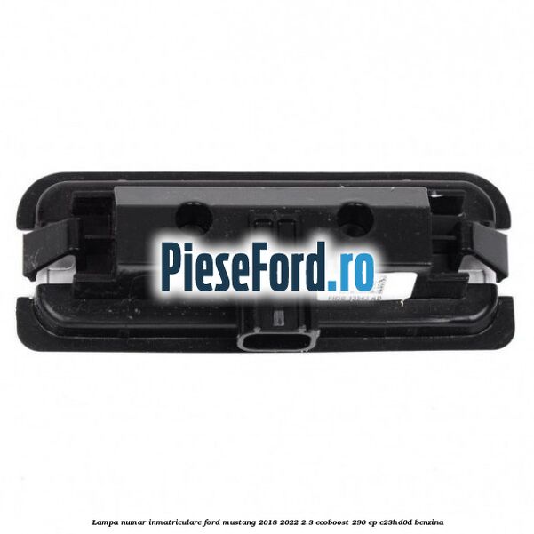 Lampa numar inmatriculare Ford Mustang 2018-2022 2.3 EcoBoost 290 cp C23HD0D benzina