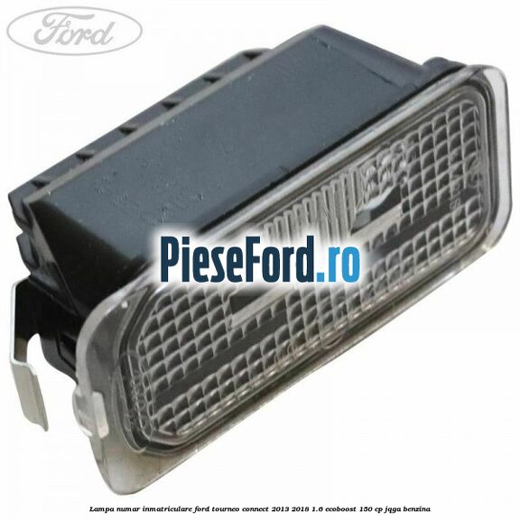 Lampa numar inmatriculare Ford Tourneo Connect 2013-2018 1.6 EcoBoost 150 cp Lampa numar inmatriculare Ford Tourneo Connect 2013-2018 1.6 EcoBoost 150 cp JQGA benzina