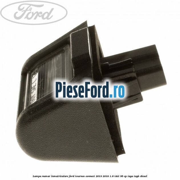 Lampa numar inmatriculare Ford Tourneo Connect 2013-2018 1.6 TDCi 95 cp Lampa numar inmatriculare Ford Tourneo Connect 2013-2018 1.6 TDCi 95 cp TZGA, TZGB diesel