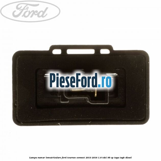 Lampa numar inmatriculare Ford Tourneo Connect 2013-2018 1.6 TDCi 95 cp Lampa numar inmatriculare Ford Tourneo Connect 2013-2018 1.6 TDCi 95 cp TZGA, TZGB diesel