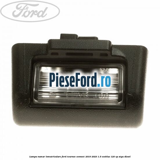 Lampa numar inmatriculare Ford Tourneo Connect 2019-2023 1.5 EcoBlue 120 cp Lampa numar inmatriculare Ford Tourneo Connect 2019-2023 1.5 EcoBlue 120 cp ZTGA diesel