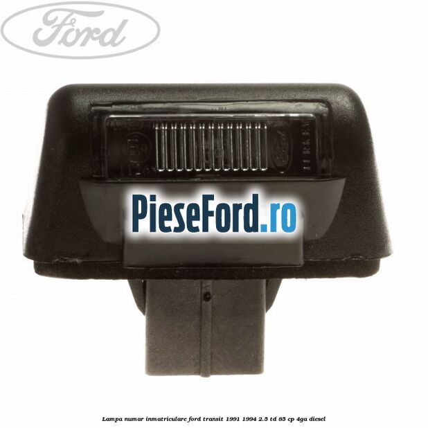 Lampa numar inmatriculare Ford Transit 1991-1994 2.5 TD 85 cp Lampa numar inmatriculare Ford Transit 1991-1994 2.5 TD 85 cp 4GA diesel