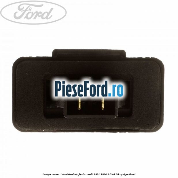 Lampa numar inmatriculare Ford Transit 1991-1994 2.5 TD 85 cp Lampa numar inmatriculare Ford Transit 1991-1994 2.5 TD 85 cp 4GA diesel