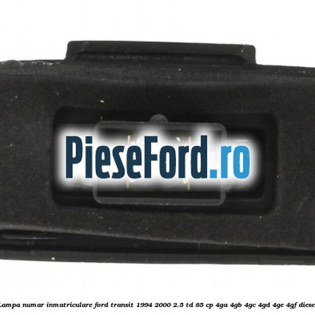 Lampa numar inmatriculare Ford Transit 1994-2000 2.5 TD 85 cp 4GA, 4GB, 4GC, 4GD, 4GE, 4GF diesel