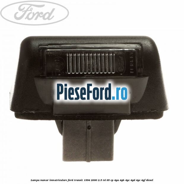 Lampa numar inmatriculare Ford Transit 1994-2000 2.5 TD 85 cp 4GA, 4GB, 4GC, 4GD, 4GE, 4GF diesel