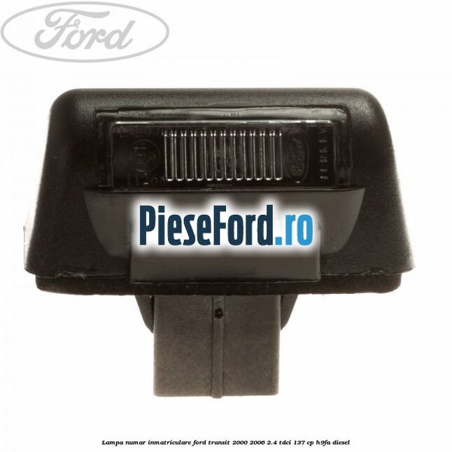Lampa numar inmatriculare Ford Transit 2000-2006 2.4 TDCi 137 cp H9FA diesel