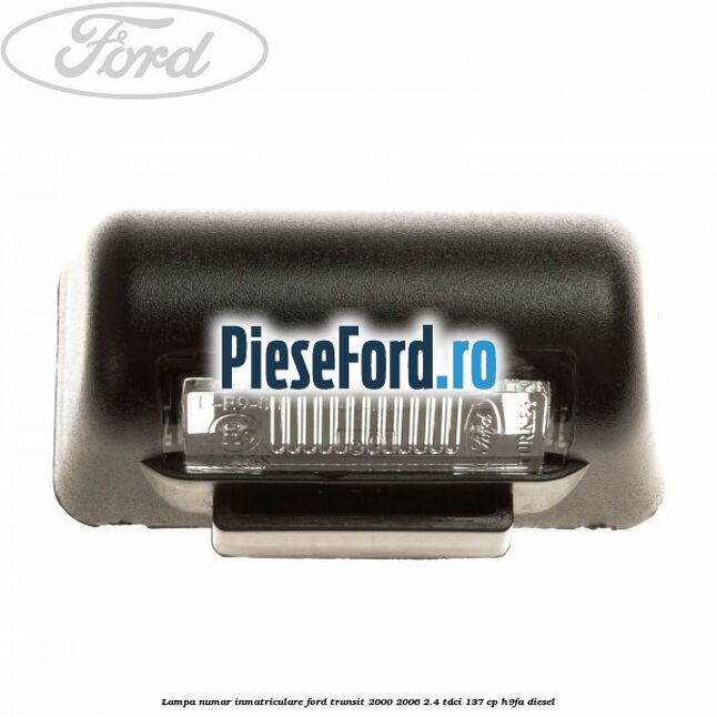 Lampa numar inmatriculare Ford Transit 2000-2006 2.4 TDCi 137 cp H9FA diesel