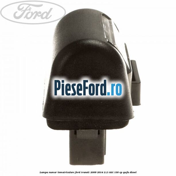 Lampa numar inmatriculare Ford Transit 2006-2014 2.2 TDCi 130 cp Lampa numar inmatriculare Ford Transit 2006-2014 2.2 TDCi 130 cp QWFA diesel