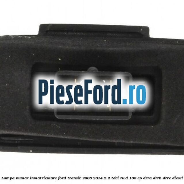 Lampa numar inmatriculare Ford Transit 2006-2014 2.2 TDCi RWD 100 cp DRRA, DRRB, DRRC diesel