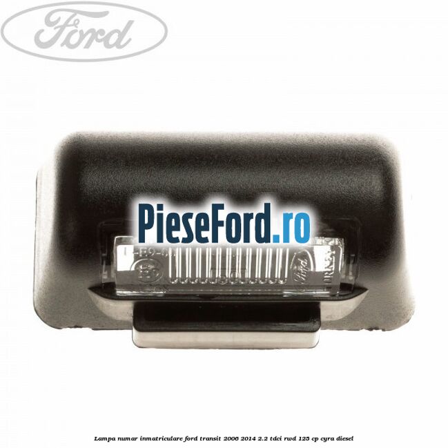 Lampa numar inmatriculare Ford Transit 2006-2014 2.2 TDCi RWD 125 cp