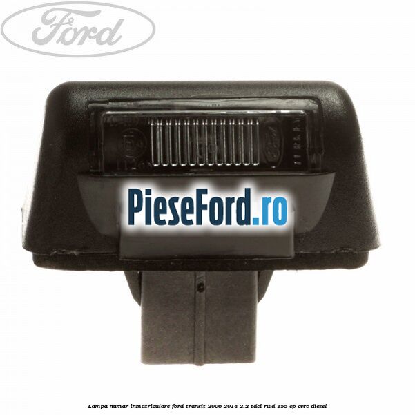 Lampa numar inmatriculare Ford Transit 2006-2014 2.2 TDCi RWD 155 cp CVRC diesel