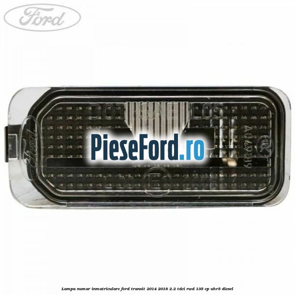 Lampa numar inmatriculare Ford Transit 2014-2018 2.2 TDCi RWD 135 cp UHR5 diesel