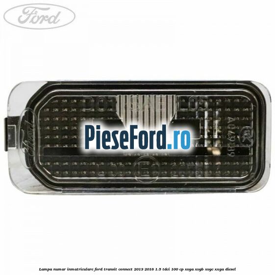 Lampa numar inmatriculare Ford Transit Connect 2013-2018 1.5 TDCi 100 cp XVGA, XVGB, XVGC, XXGA diesel
