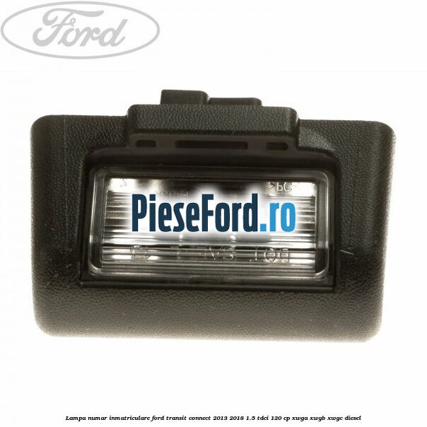 Lampa numar inmatriculare Ford Transit Connect 2013-2018 1.5 TDCi 120 cp XWGA, XWGB, XWGC diesel