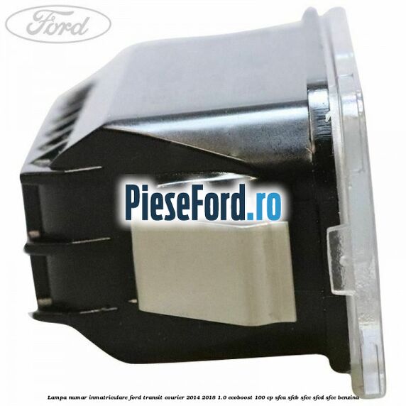 Lampa numar inmatriculare Ford Transit Courier 2014-2018 1.0 EcoBoost 100 cp SFCA, SFCB, SFCC, SFCD, SFCE benzina