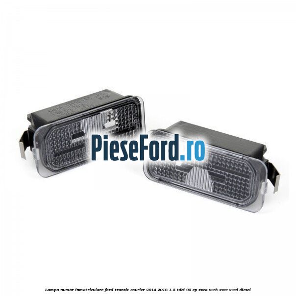 Lampa numar inmatriculare Ford Transit Courier 2014-2018 1.5 TDCi 95 cp XVCA, XVCB, XVCC, XVCD diesel