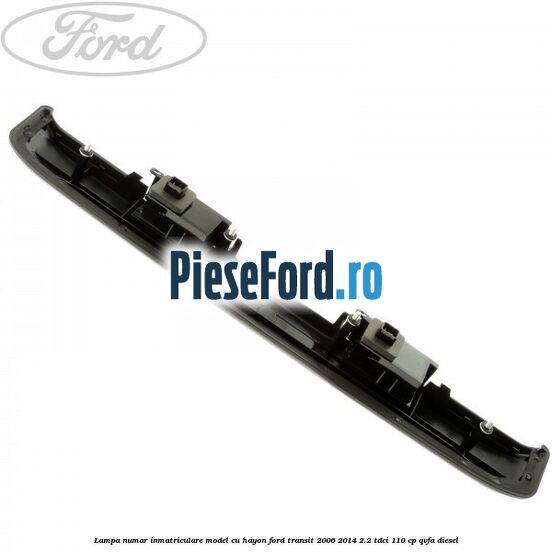 Lampa numar inmatriculare model cu hayon Ford Transit 2006-2014 2.2 TDCi 110 cp QVFA diesel