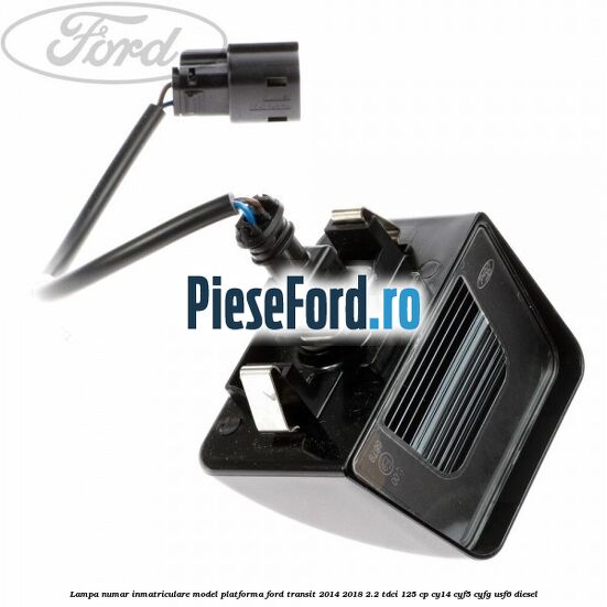 Lampa numar inmatriculare model platforma Ford Transit 2014-2018 2.2 TDCi 125 cp CY14, CYF5, CYFG, USF6 diesel