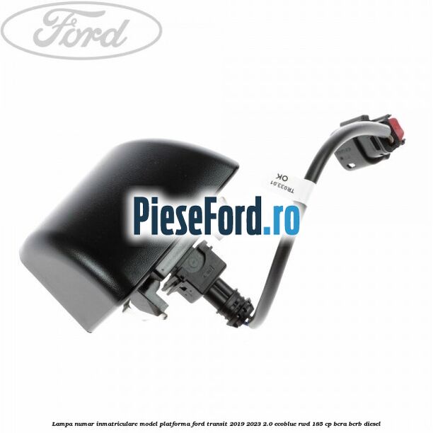 Lampa numar inmatriculare model platforma Ford Transit 2019-2023 2.0 EcoBlue RWD 185 cp BCRA, BCRB diesel