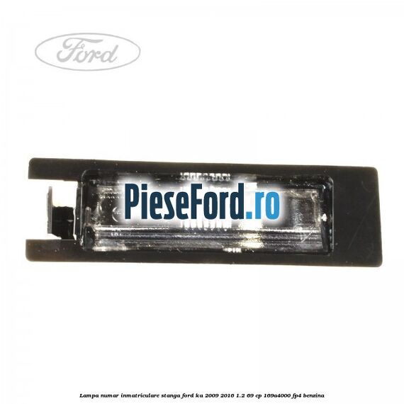 Lampa numar inmatriculare stanga Ford Ka 2009-2016 1.2 69 cp 169A4000, FP4 benzina