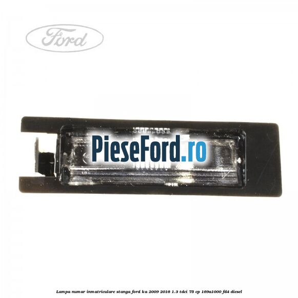 Lampa numar inmatriculare stanga Ford Ka 2009-2016 1.3 TDCi 75 cp 169A1000, FD4 diesel