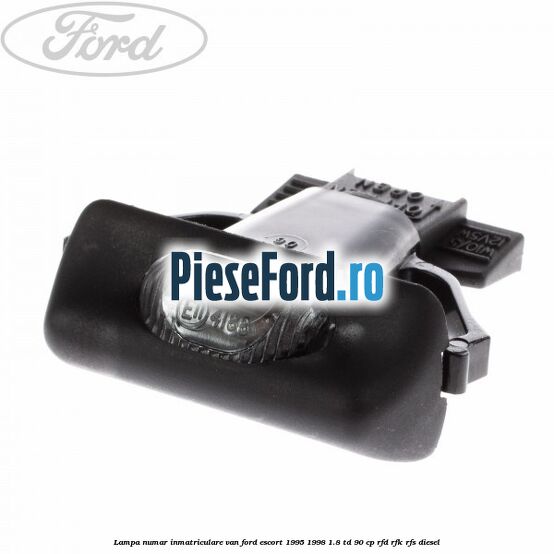 Lampa numar inmatriculare VAN Ford Escort 1995-1998 1.8 TD 90 cp Lampa numar inmatriculare VAN Ford Escort 1995-1998 1.8 TD 90 cp RFD, RFK, RFS diesel