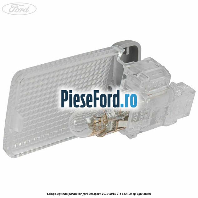 Lampa oglinda parasolar Ford EcoSport 2013-2018 1.5 TDCi 90 cp Lampa oglinda parasolar Ford EcoSport 2013-2018 1.5 TDCi 90 cp UGJE diesel