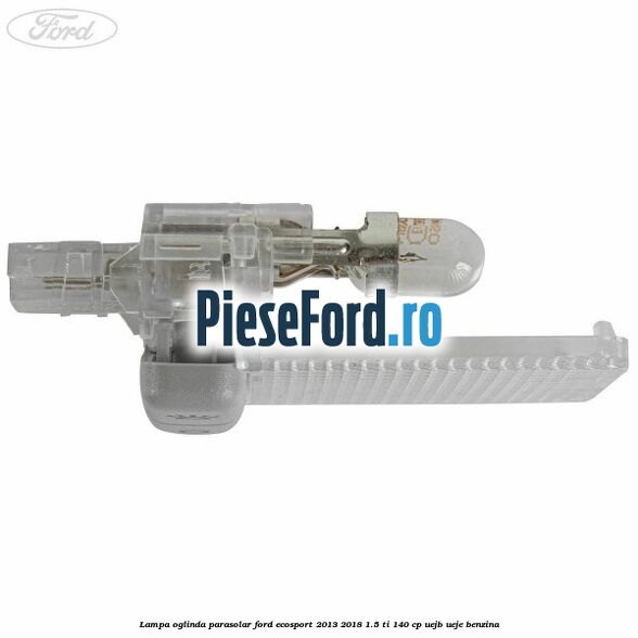 Lampa oglinda parasolar Ford EcoSport 2013-2018 1.5 Ti 140 cp UEJB, UEJE benzina