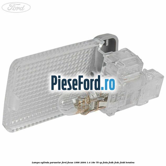 Lampa oglinda parasolar Ford Focus 1998-2004 1.4 16V 75 cp FXDA, FXDB, FXDC, FXDD benzina