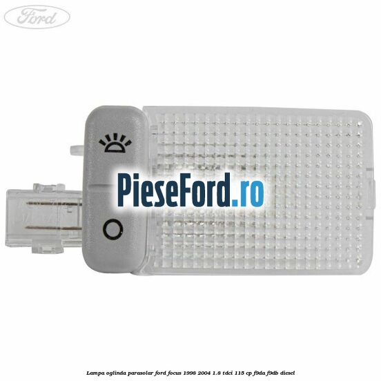 Lampa oglinda parasolar Ford Focus 1998-2004 1.8 TDCi 115 cp F9DA, F9DB diesel