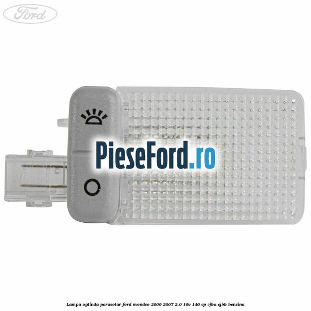 Lampa oglinda parasolar Ford Mondeo 2000-2007 2.0 16V 146 cp Lampa oglinda parasolar Ford Mondeo 2000-2007 2.0 16V 146 cp CJBA, CJBB benzina
