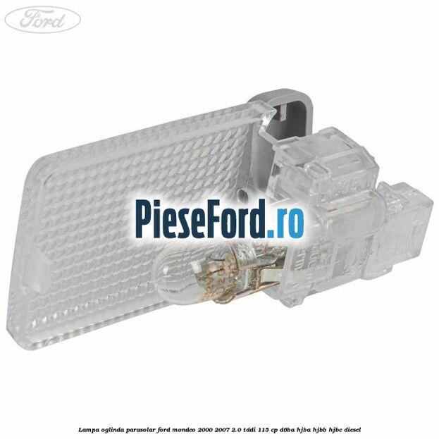 Lampa oglinda parasolar Ford Mondeo 2000-2007 2.0 TDDI 115 cp D6BA, HJBA, HJBB, HJBC diesel