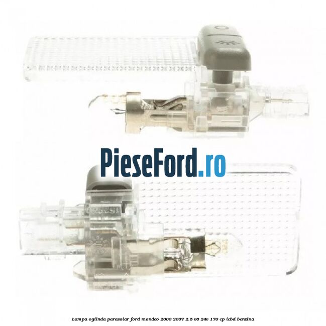 Lampa oglinda parasolar Ford Mondeo 2000-2007 2.5 V6 24V 170 cp Lampa oglinda parasolar Ford Mondeo 2000-2007 2.5 V6 24V 170 cp LCBD benzina