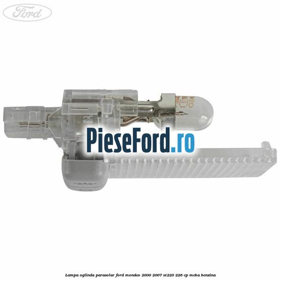Lampa oglinda parasolar Ford Mondeo 2000-2007 ST220 226 cp MEBA benzina