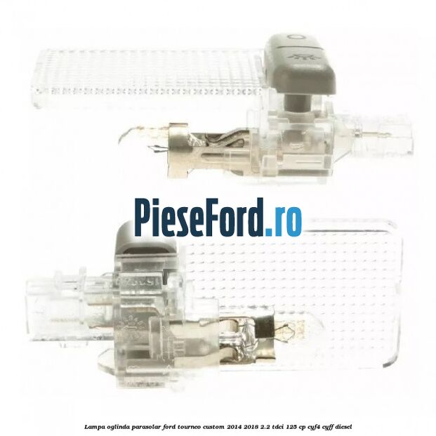 Lampa oglinda parasolar Ford Tourneo Custom 2014-2018 2.2 TDCi 125 cp Lampa oglinda parasolar Ford Tourneo Custom 2014-2018 2.2 TDCi 125 cp CYF4, CYFF diesel