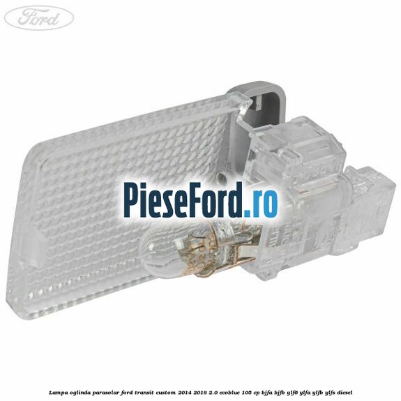 Lampa oglinda parasolar Ford Transit Custom 2014-2018 2.0 EcoBlue 105 cp BJFA, BJFB, YLF6, YLFA, YLFB, YLFS diesel