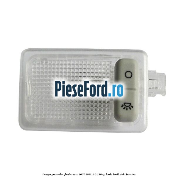 Lampa parasolar Ford C-Max 2007-2011 1.6 116 cp HXDA, HXDB, SIDA benzina