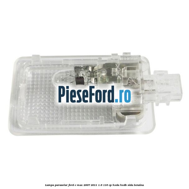 Lampa parasolar Ford C-Max 2007-2011 1.6 116 cp HXDA, HXDB, SIDA benzina